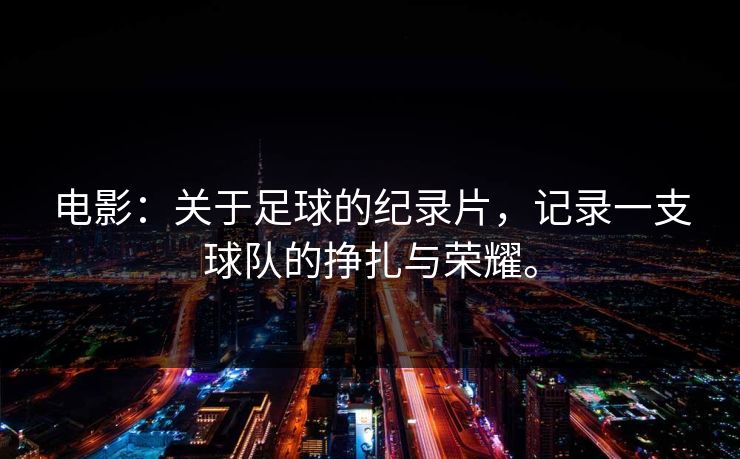 电影：关于足球的纪录片，记录一支球队的挣扎与荣耀。